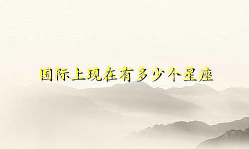 国际上现在有多少个星座