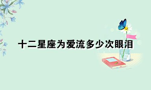 十二星座为爱流多少次眼泪