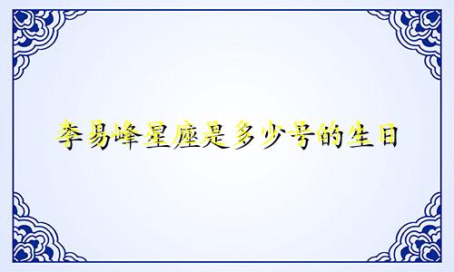 李易峰星座是多少号的生日