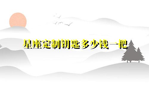 星座定制钥匙多少钱一把