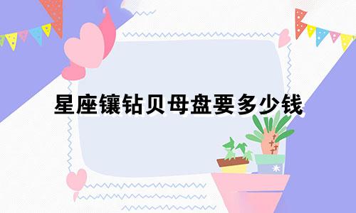 星座镶钻贝母盘要多少钱