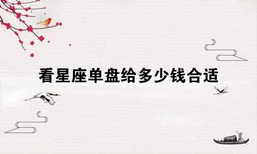 看星座单盘给多少钱合适