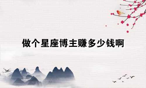做个星座博主赚多少钱啊