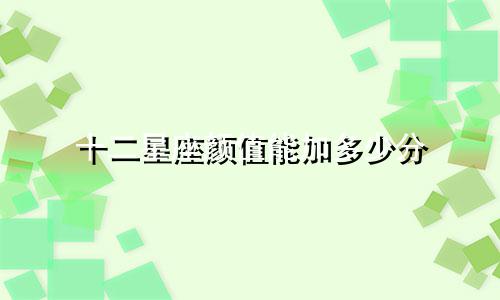 十二星座颜值能加多少分