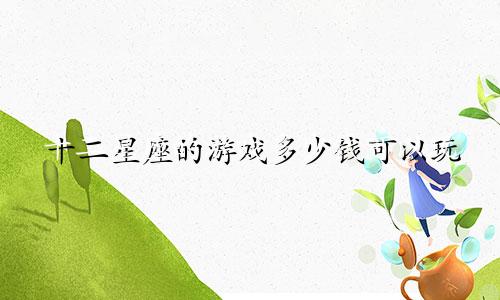 十二星座的游戏多少钱可以玩