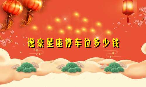 逸豪星座停车位多少钱