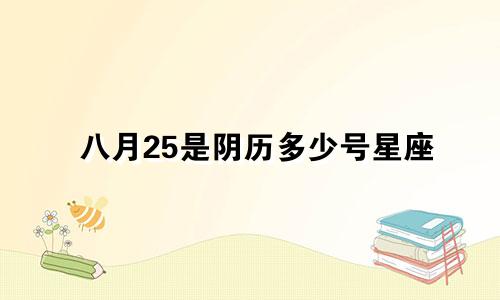 八月25是阴历多少号星座