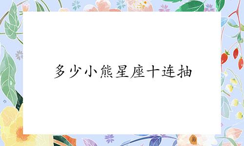 多少小熊星座十连抽