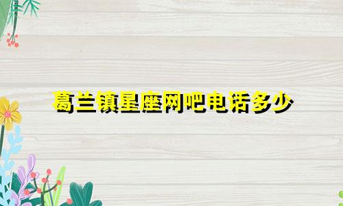 葛兰镇星座网吧电话多少