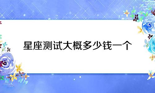 星座测试大概多少钱一个