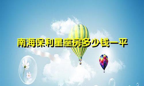 南海保利星座房多少钱一平