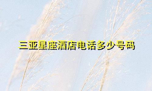 三亚星座酒店电话多少号码