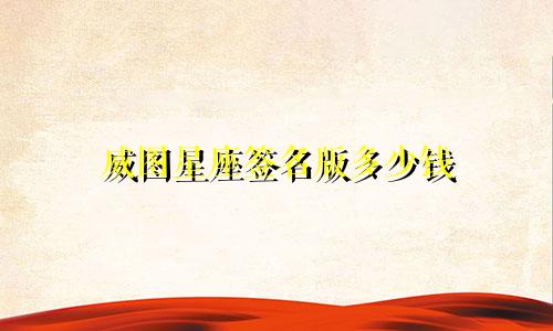 威图星座签名版多少钱