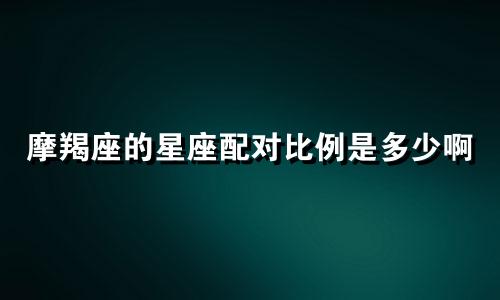 摩羯座的星座配对比例是多少啊