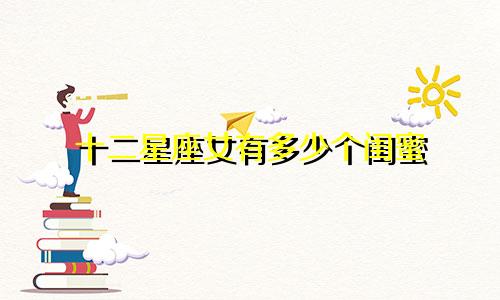 十二星座女有多少个闺蜜
