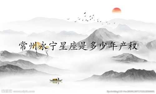 常州永宁星座是多少年产权