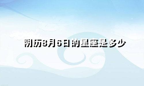 阴历8月6日的星座是多少