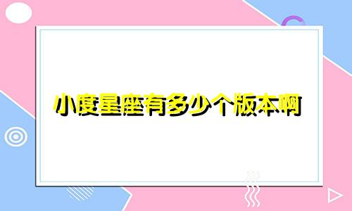 小度星座有多少个版本啊