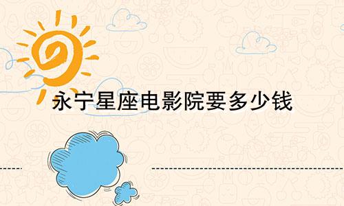 永宁星座电影院要多少钱