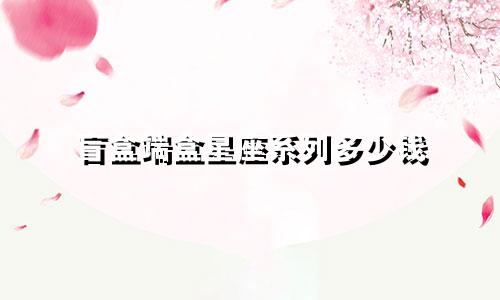 盲盒端盒星座系列多少钱