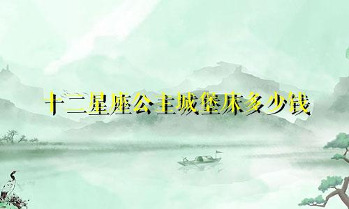 十二星座公主城堡床多少钱