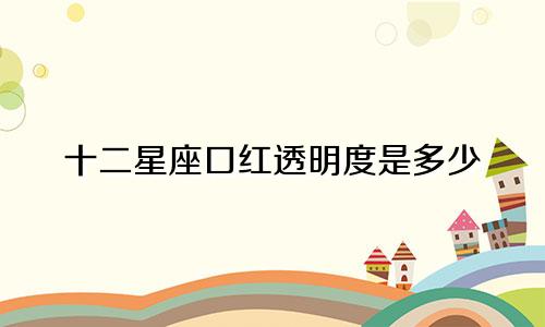十二星座口红透明度是多少