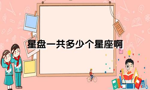 星盘一共多少个星座啊