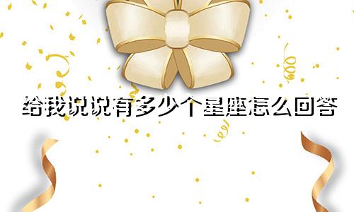 给我说说有多少个星座怎么回答
