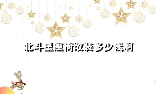 北斗星座椅改装多少钱啊