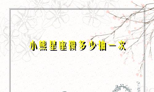 小熊星座攒多少抽一次