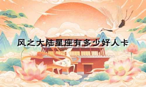 风之大陆星座有多少好人卡