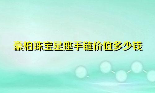豪柏珠宝星座手链价值多少钱