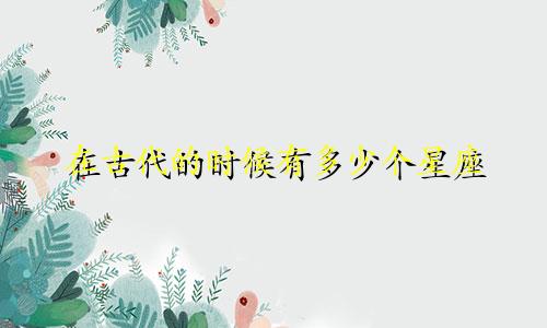 在古代的时候有多少个星座