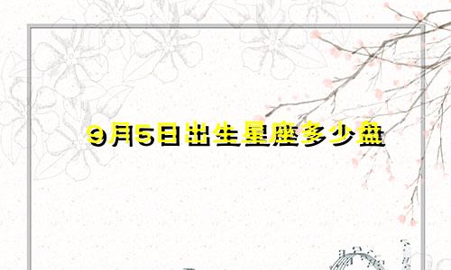 9月5日出生星座多少盘
