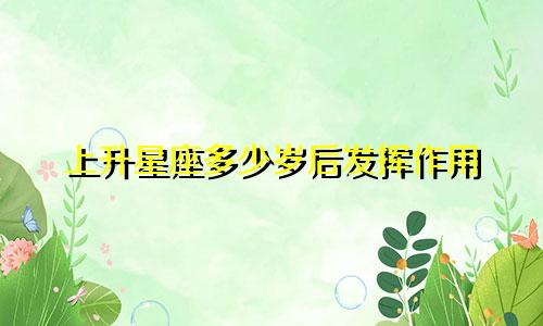 上升星座多少岁后发挥作用
