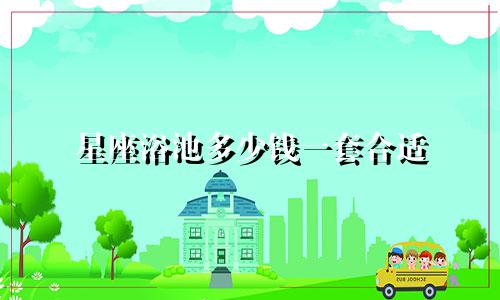 星座浴池多少钱一套合适