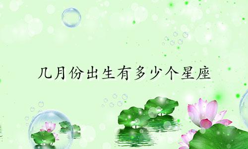 几月份出生有多少个星座
