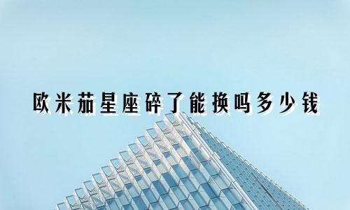 欧米茄星座碎了能换吗多少钱