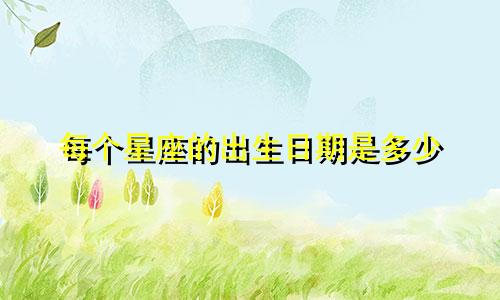 每个星座的出生日期是多少