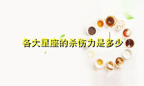 各大星座的杀伤力是多少