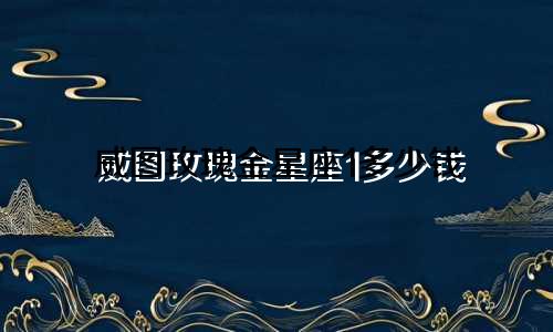 威图玫瑰金星座1多少钱
