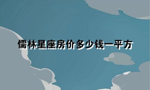 儒林星座房价多少钱一平方