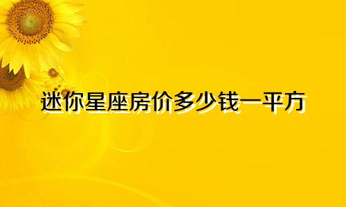迷你星座房价多少钱一平方
