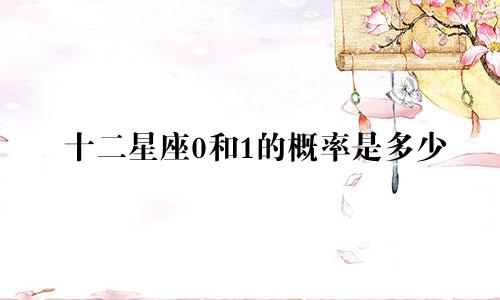 十二星座0和1的概率是多少