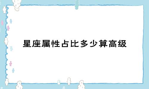 星座属性占比多少算高级
