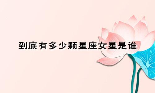 到底有多少颗星座女星是谁