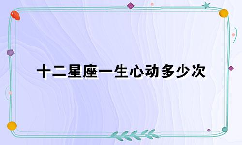 十二星座一生心动多少次