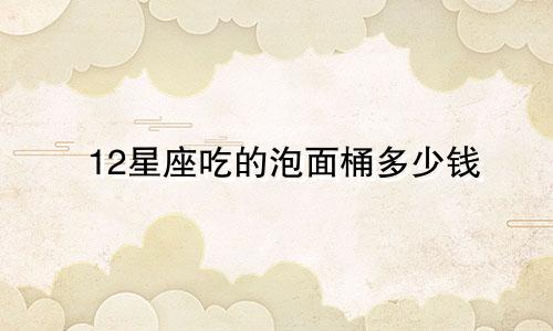 12星座吃的泡面桶多少钱
