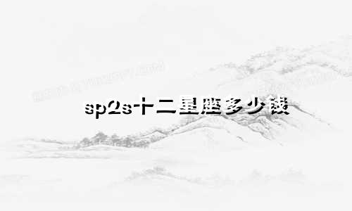 sp2s十二星座多少钱