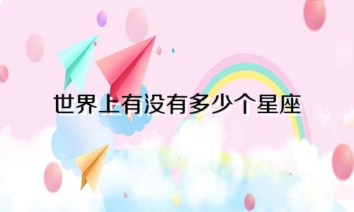 世界上有没有多少个星座